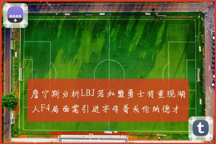 詹宁斯分析LBJ若加盟勇士将重现湖人F4局面需引进字母哥或伦纳德才能成功