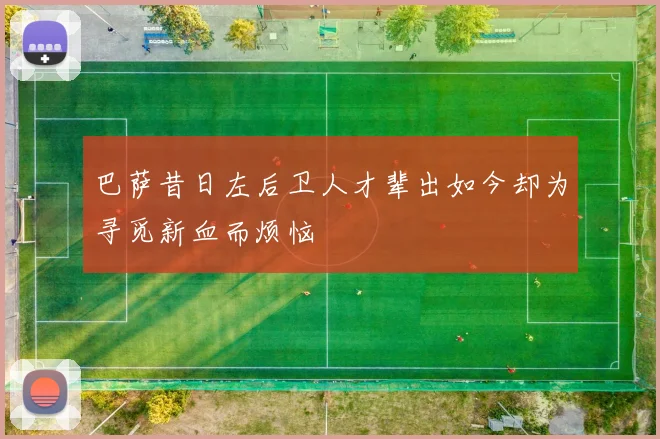 巴萨昔日左后卫人才辈出如今却为寻觅新血而烦恼