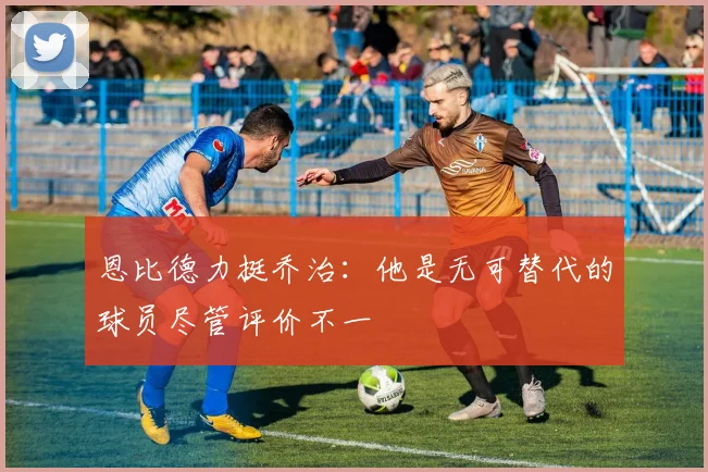 恩比德力挺乔治：他是无可替代的球员尽管评价不一